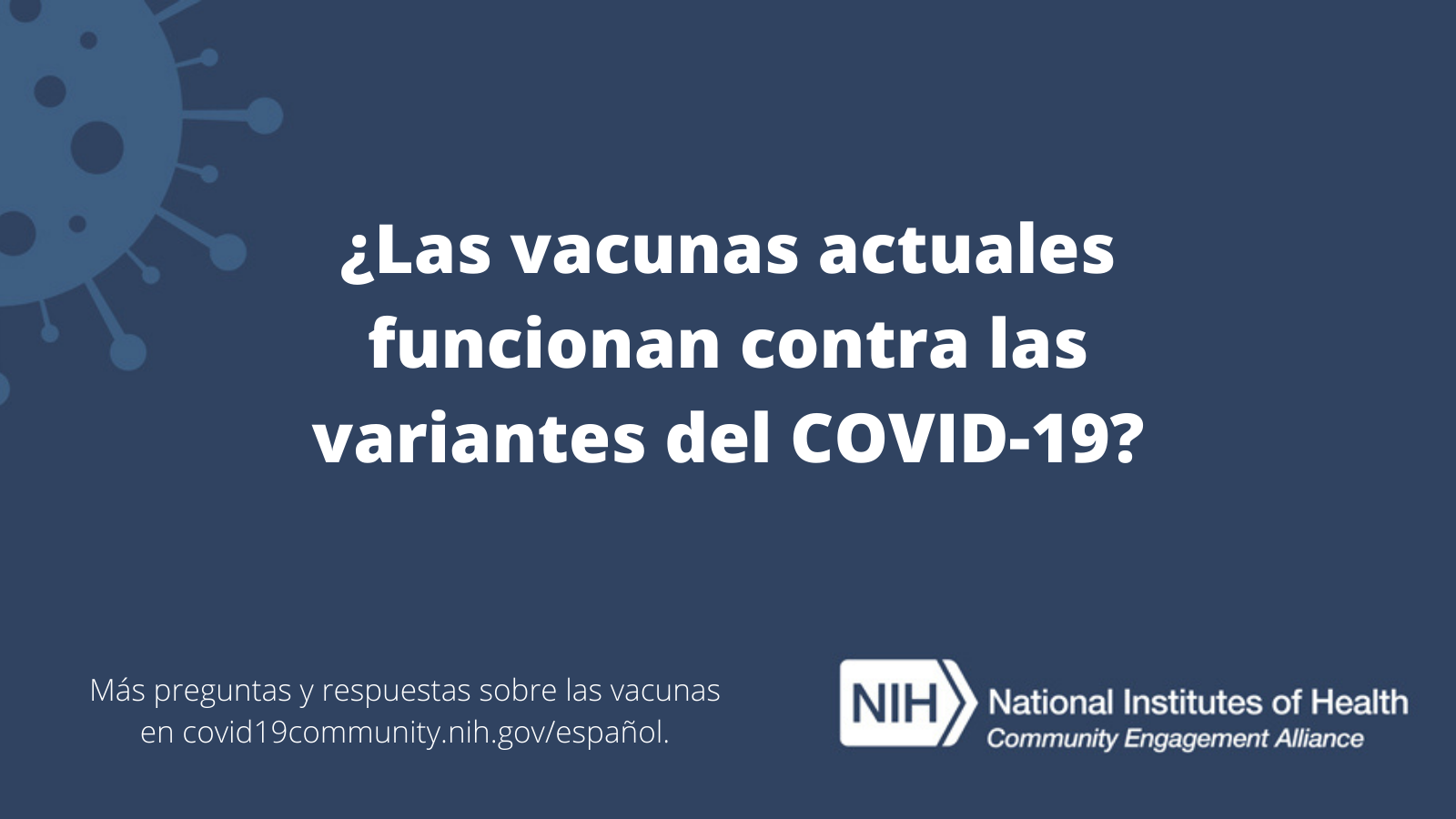 ¿Las vacunas actuales funcionan contra las variantes del COVID-19? Más preguntas y respuestas sobre las vacunas en covid19community.nih.gov/español.