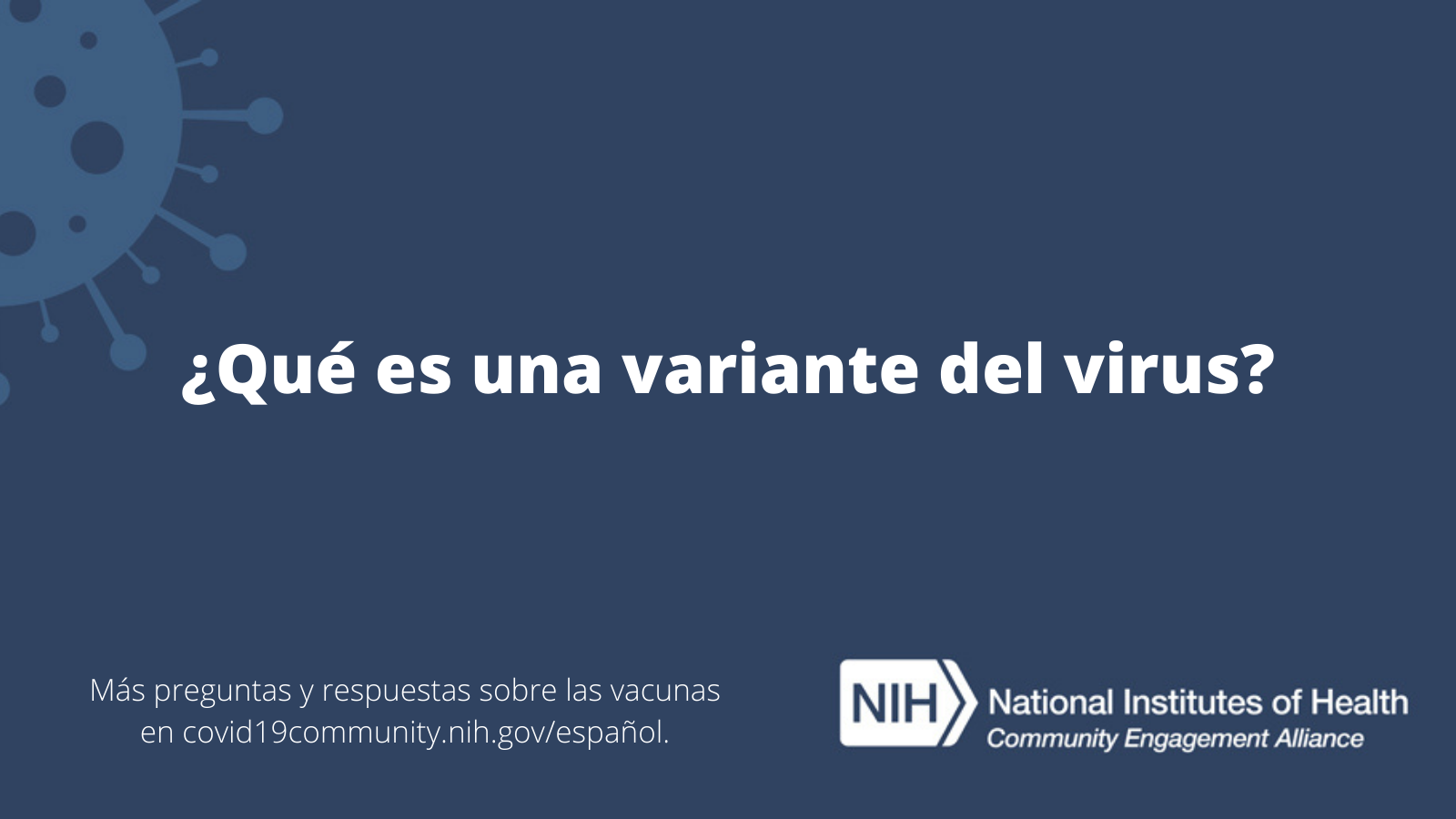 ¿Qué es una variante del virus? Más preguntas y respuestas sobre las vacunas en covid19community.nih.gov/español.