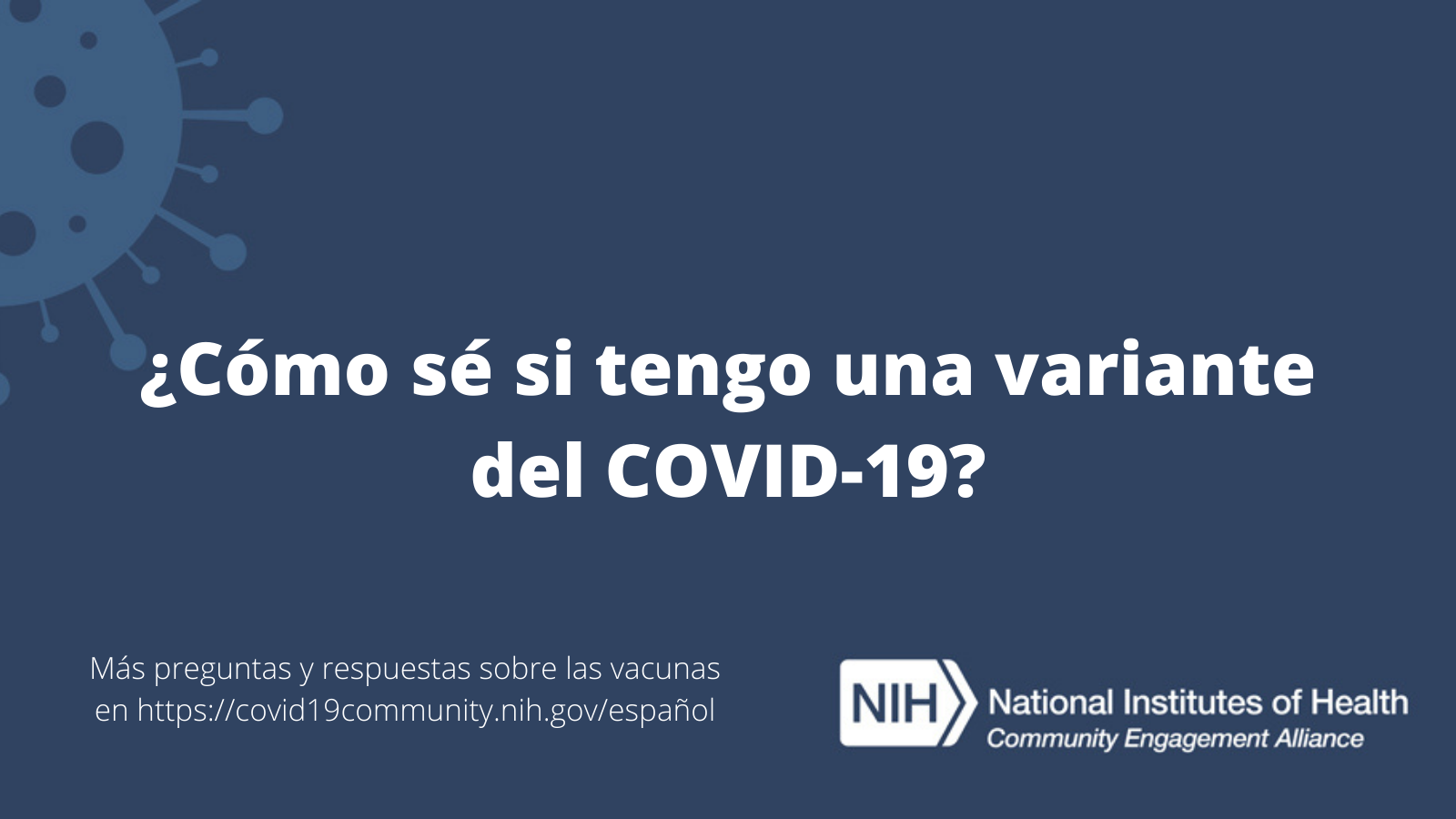 ¿Cómo sé si tengo una variante del COVID-19? Más preguntas y respuestas sobre las vacunas en covid19community.nih.gov/español.