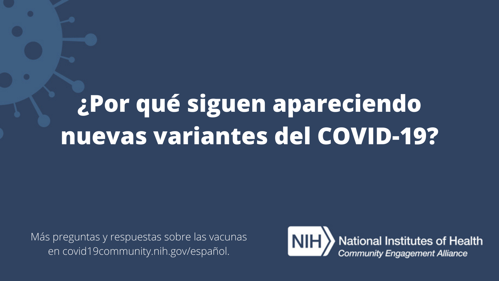 ¿Por qué siguen apareciendo nuevas variantes del COVID-19? Más preguntas y respuestas sobre las vacunas en covid19community.nih.gov/español.