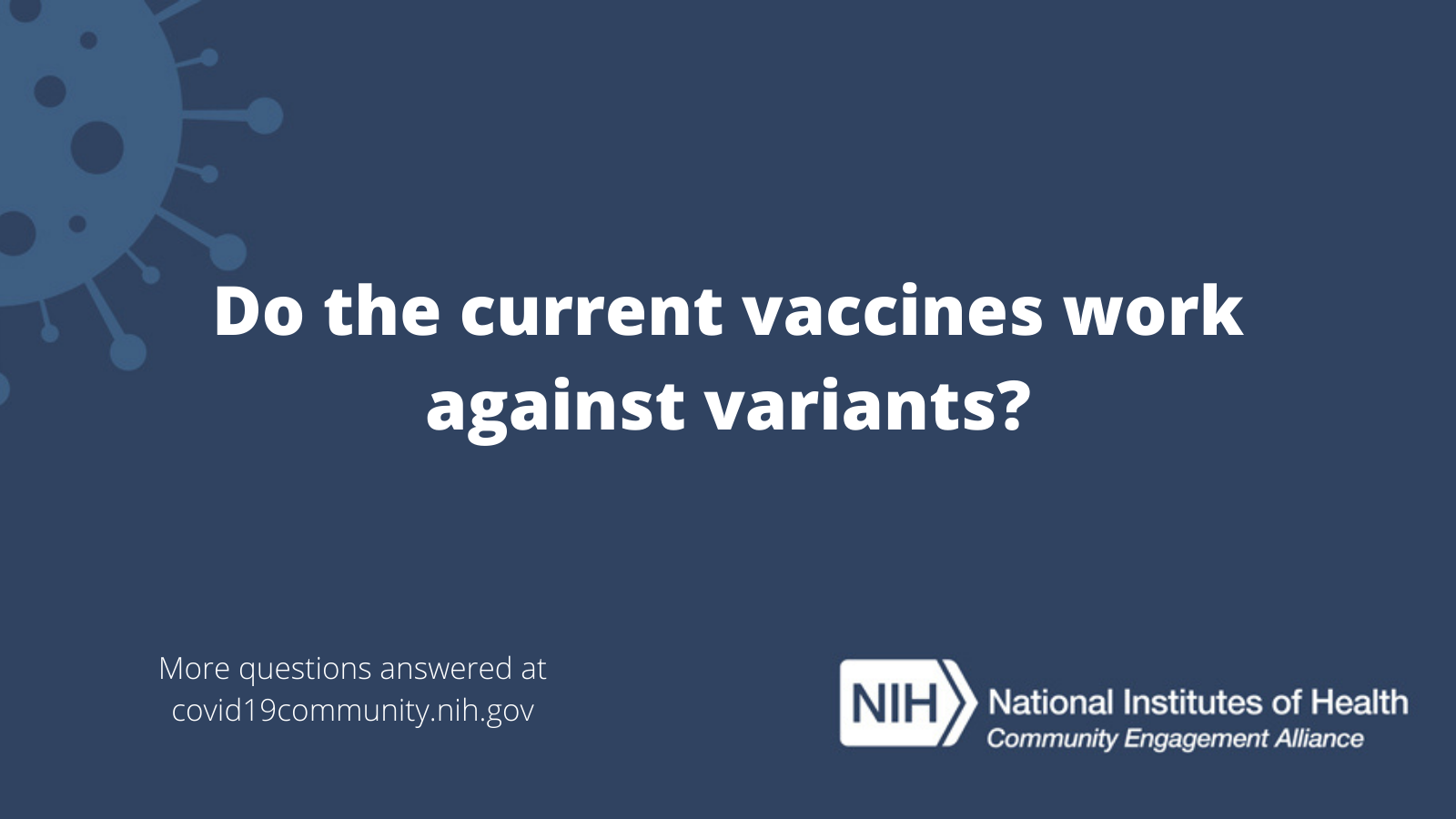 Do the current vaccines work against variants? More vaccine questions answered at covid19community.nih.gov